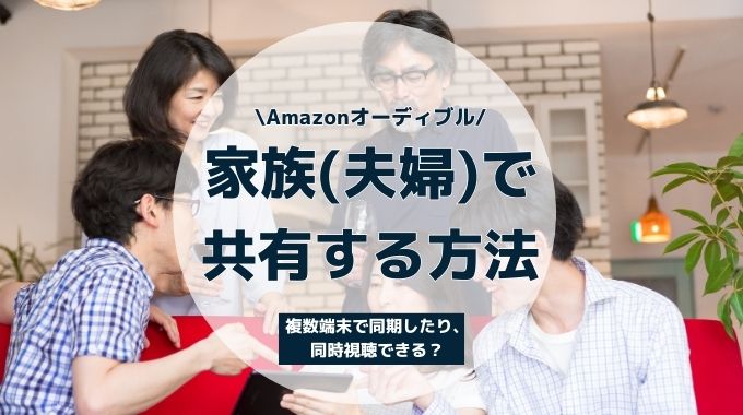 オーディブルを家族(夫婦)で共有する方法！複数端末で同期したり同時視聴できる？