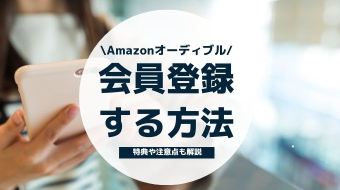 Audible(オーディブル)に会員登録する方法｜特典や注意点も解説