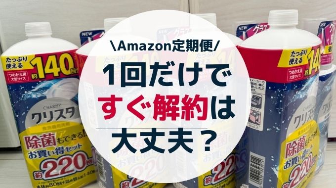 Amazon定期便1回だけですぐ解約しても大丈夫？